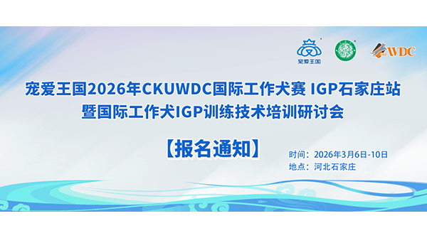 宠爱王国2026年CKUWDC国际工作犬赛IGP河北站暨IGP国际工作犬训练技术培训研讨会系列活动报名通知