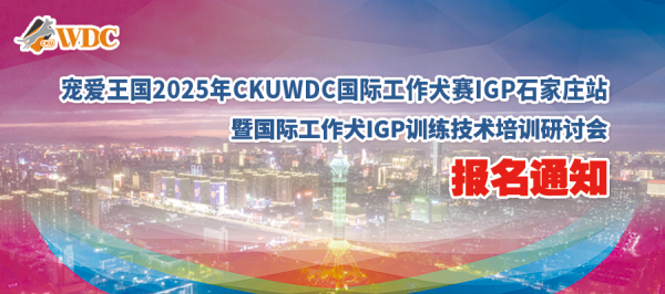 宠爱王国2025年CKUWDC国际工作犬赛IGP石家庄站暨IGP国际工作犬训练技术培训研讨会报名通知