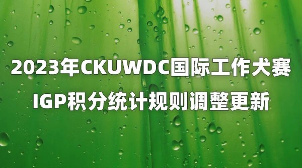 2023年CKUWDC国际工作犬赛IGP积分统计规则调整更新